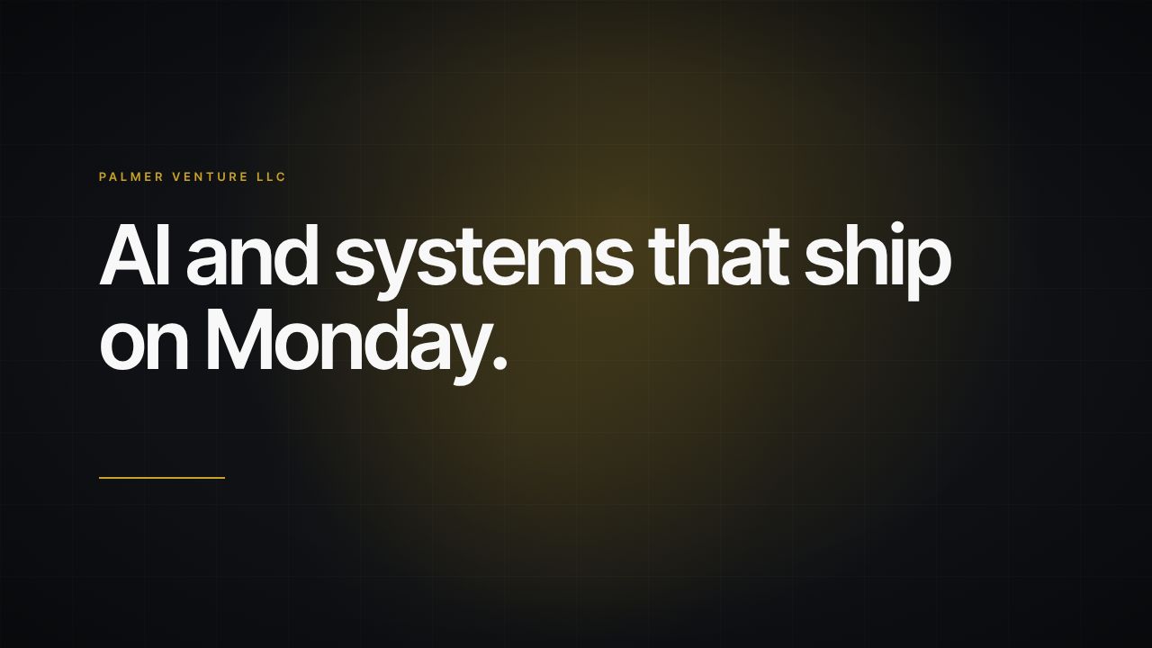Palmer Venture — AI and systems that ship on Monday